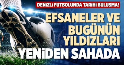 EFSANELER VE BUGÜNÜN YILDIZLARI YENİDEN SAHADA