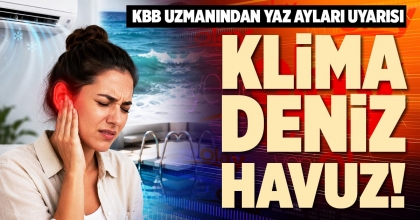 KBB UZMANINDAN YAZ AYLARI UYARISI: KLİMA, DENİZ, HAVUZ!