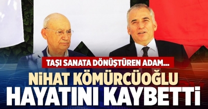 NİHAT KÖMÜRCÜOĞLU HAYATINI KAYBETTİ