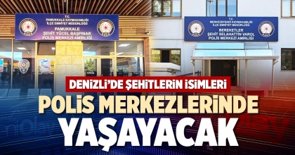 DENİZLİ’DE ŞEHİTLERİN İSİMLERİ POLİS MERKEZLERİNDE YAŞAYACAK