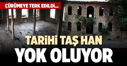 TARİHİ TAŞ HAN YOK OLUYOR