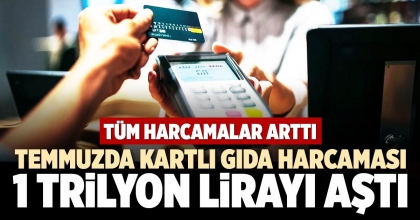 TEMMUZDA KARTLI GIDA HARCAMASI 1 TRİLYON LİRAYI AŞTI