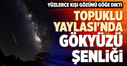 TOPUKLU YAYLASI'NDA GÖKYÜZÜ ŞENLİĞİ