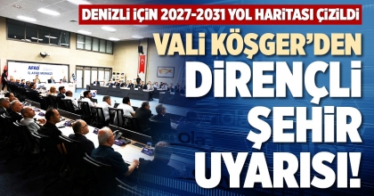 VALİ KÖŞGER’DEN DİRENÇLİ ŞEHİR UYARISI!