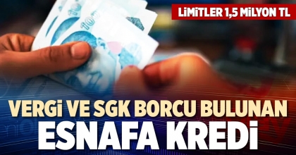 VERGİ VE SGK BORCU BULUNAN ESNAFA KREDİ