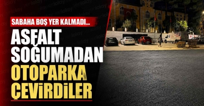 ASFALT SOĞUMADAN OTOPARKA ÇEVİRDİLER