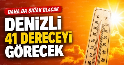 DENİZLİ 41 DERECEYİ GÖRECEK
