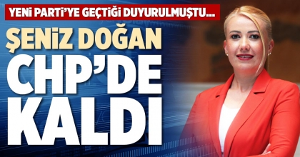 ŞENİZ DOĞAN CHP’DE KALDI
