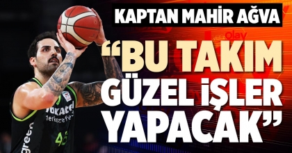 KAPTAN MAHİR AĞVA: “BU TAKIM GÜZEL İŞLER YAPACAK”