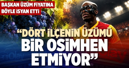 “DÖRT İLÇENİN ÜZÜMÜ BİR OSİMHEN ETMİYOR”