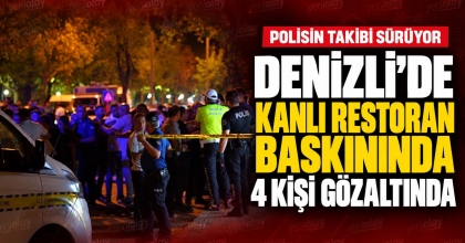 DENİZLİ’DE KANLI RESTORAN BASKININDA 4 KİŞİ GÖZALTINDA 