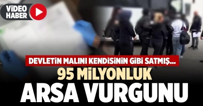 95 MİLYONLUK ARSA VURGUNU
