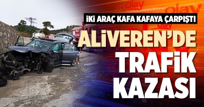 ALİVEREN’DE TRAFİK KAZASI