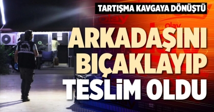 ARKADAŞINI BIÇAKLAYIP TESLİM OLDU