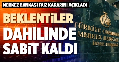 BEKLENTİLER DAHİLİNDE SABİT KALDI