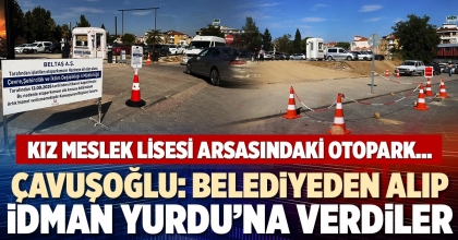 ÇAVUŞOĞLU: BELEDİYEDEN ALIP İDMAN YURDU’NA VERDİLER