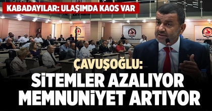 ÇAVUŞOĞLU: SİTEMLER AZALIYOR MEMNUNİYET ARTIYOR