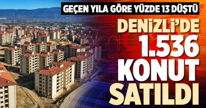 DENİZLİ’DE 1.536 KONUT SATILDI