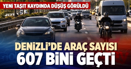 DENİZLİ’DE ARAÇ SAYISI 607 BİNİ GEÇTİ
