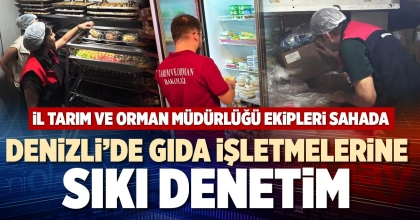 DENİZLİ’DE GIDA İŞLETMELERİNE SIKI DENETİM