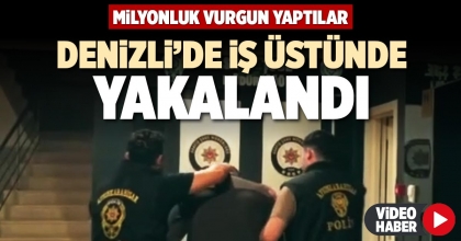 DENİZLİ’DE İŞ ÜSTÜNDE YAKALANDI