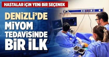 DENİZLİ’DE MİYOM TEDAVİSİNDE BİR İLK