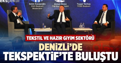 TEKSTİL VE HAZIR GİYİM SEKTÖRÜ DENİZLİ’DE TEKSPEKTİF’TE BULUŞTU