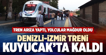 DENİZLİ-İZMİR TRENİ KUYUCAK’TA KALDI