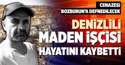 DENİZLİLİ MADEN İŞÇİSİ HAYATINI KAYBETTİ