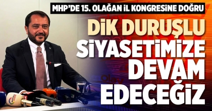DİK DURUŞLU SİYASETİMİZE DEVAM EDECEĞİZ