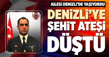 DENİZLİ’YE ŞEHİT ATEŞİ DÜŞTÜ