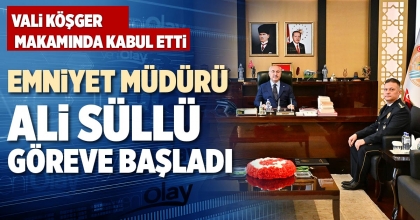 EMNİYET MÜDÜRÜ ALİ SÜLLÜ GÖREVE BAŞLADI