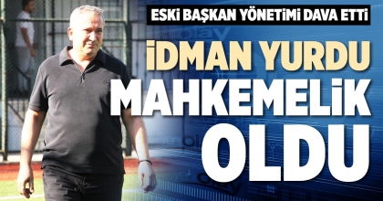İDMAN YURDU MAHKEMELİK OLDU
