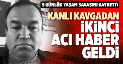 KANLI KAVGADAN İKİNCİ ACI HABER GELDİ