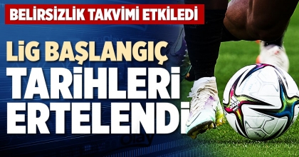 LİG BAŞLANGIÇ TARİHLERİ ERTELENDİ