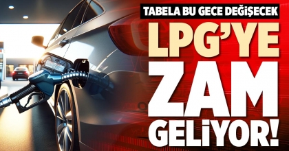 LPG’YE ZAM GELİYOR!