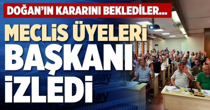 MECLİS ÜYELERİ BAŞKANI İZLEDİ