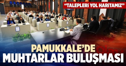 PAMUKKALE’DE MUHTARLAR BULUŞMASI