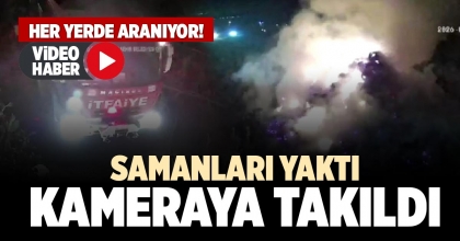SAMANLARI YAKTI KAMERAYA TAKILDI
