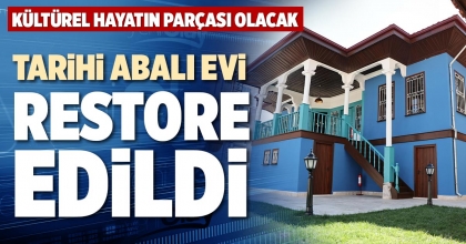 TARİHİ ABALI EVİ  RESTORE EDİLDİ