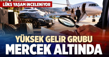 YÜKSEK GELİR GRUBU MERCEK ALTINDA