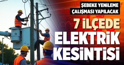 7 İLÇEDE ELEKTRİK KESİNTİSİ