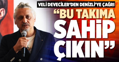 VELİ DEVECİLER’DEN DENİZLİ’YE ÇAĞRI: “BU TAKIMA SAHİP ÇIKIN”