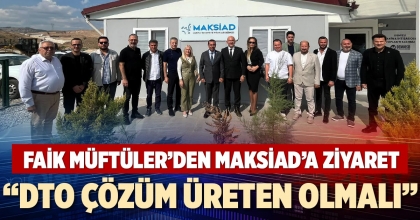 FAİK MÜFTÜLER’DEN MAKSİAD’A ZİYARET: “DTO ÇÖZÜM ÜRETEN OLMALI”