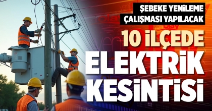 10 İLÇEDE ELEKTRİK KESİNTİSİ