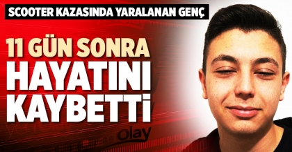 SCOOTER KAZASINDA YARALANAN GENÇ 11 GÜN SONRA HAYATINI KAYBETTİ