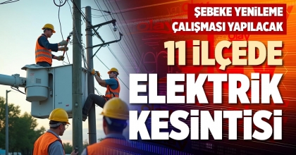 11 İLÇEDE ELEKTRİK KESİNTİSİ