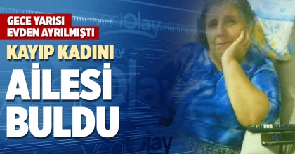 KAYIP KADINI AİLESİ BULDU