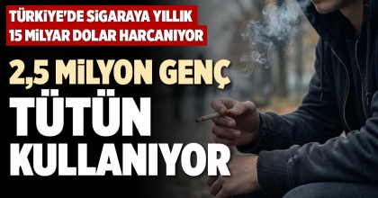 2,5 MİLYON GENÇ TÜTÜN KULLANIYOR