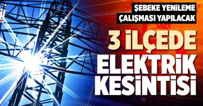 3 İLÇEDE ELEKTRİK KESİNTİSİ
